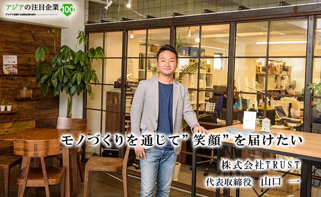 モノづくりを通じて ”笑顔” を届けたい 株式会社TRUST 代表取締役 山口 一